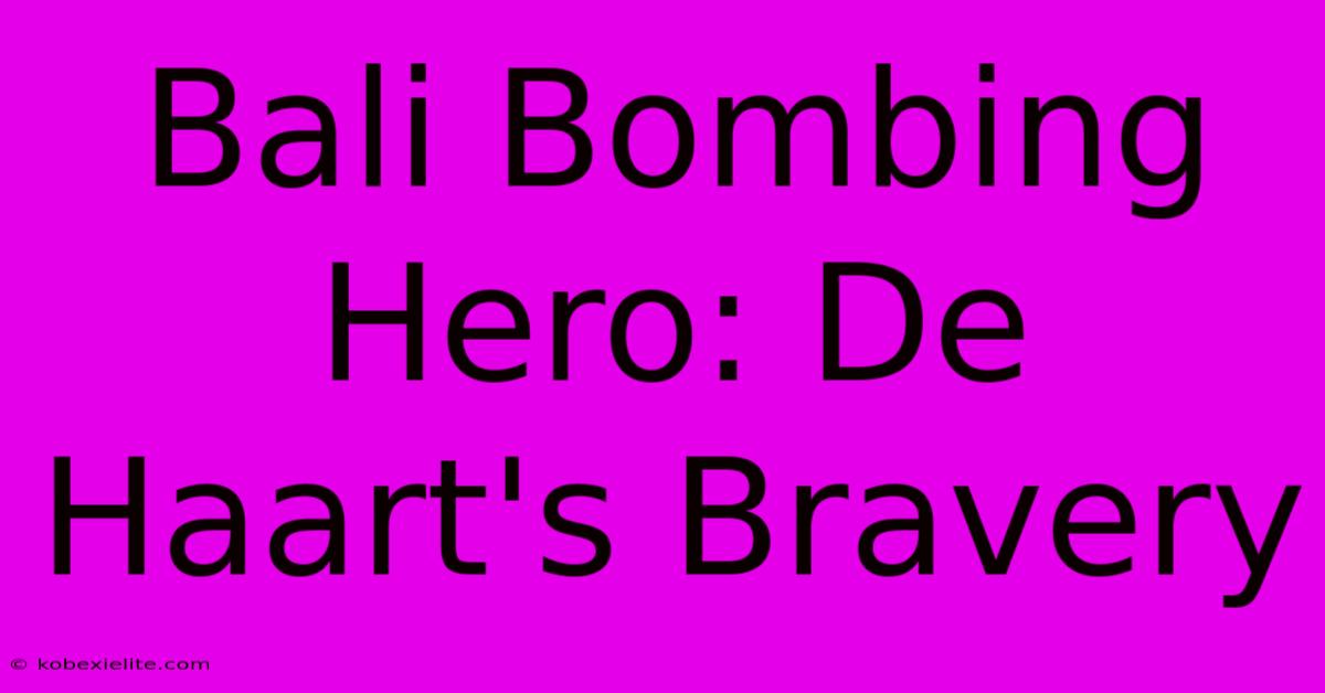 Bali Bombing Hero: De Haart's Bravery