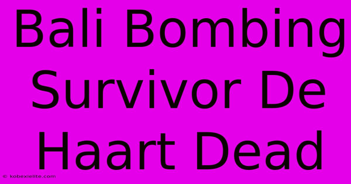 Bali Bombing Survivor De Haart Dead Bali Bombing Survivor De Haart Dead