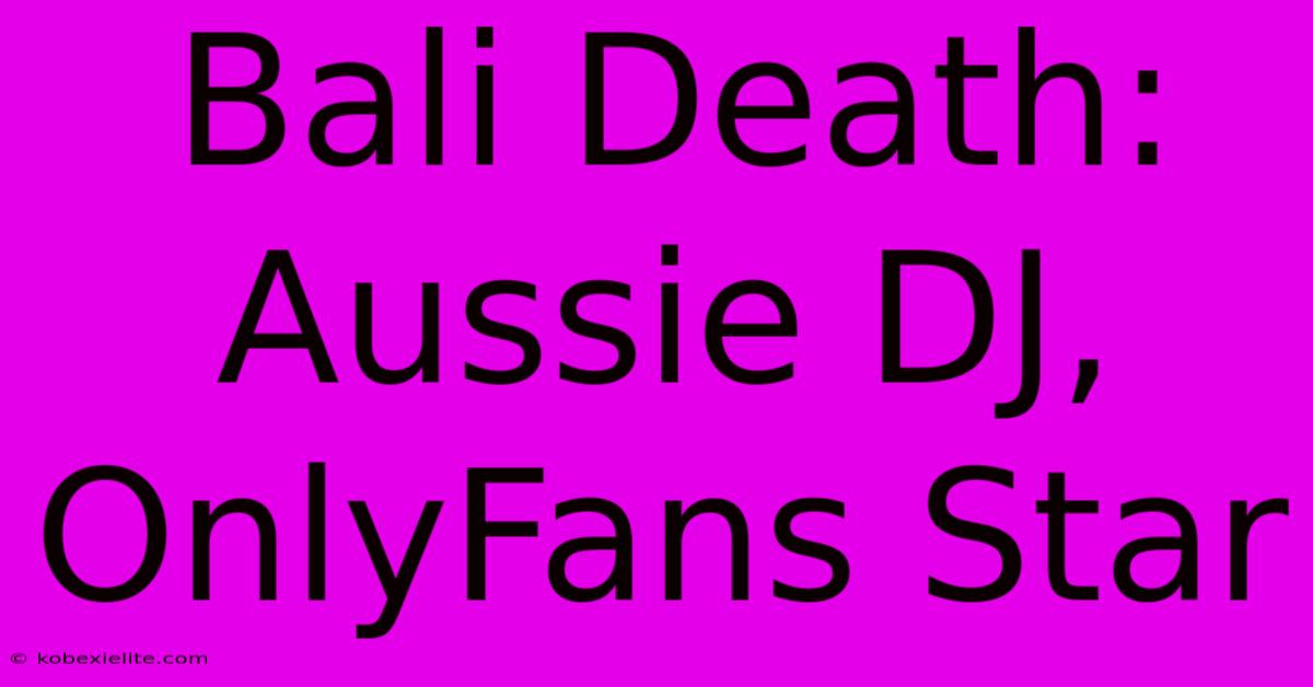 Bali Death: Aussie DJ, OnlyFans Star