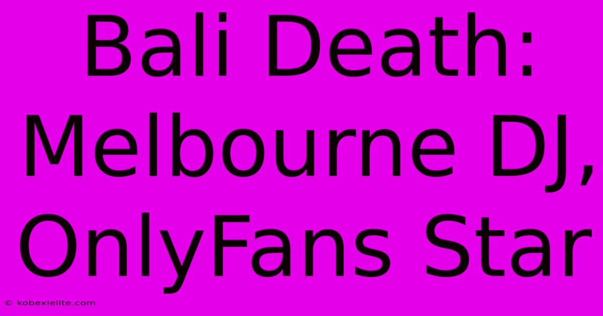 Bali Death: Melbourne DJ, OnlyFans Star