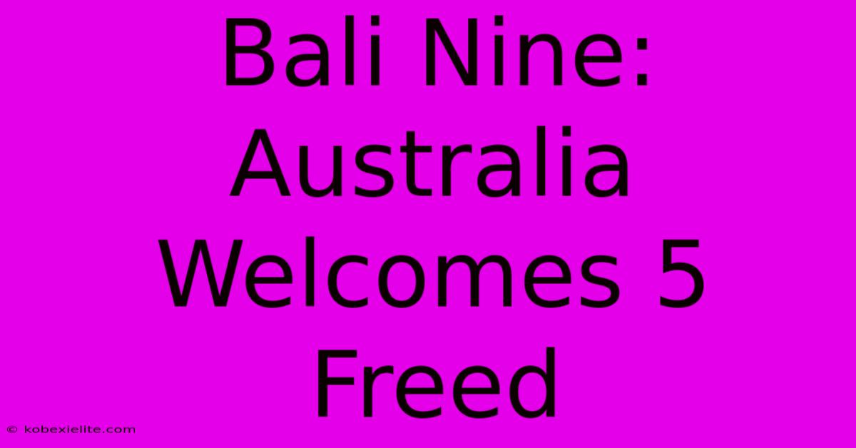 Bali Nine: Australia Welcomes 5 Freed Bali Nine: Australia Welcomes 5 Freed