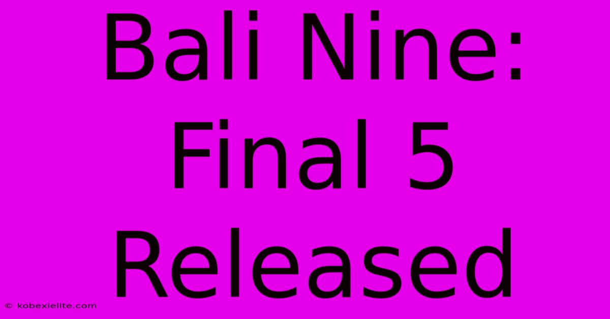 Bali Nine: Final 5 Released Bali Nine: Final 5 Released