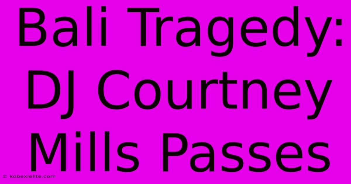 Bali Tragedy: DJ Courtney Mills Passes