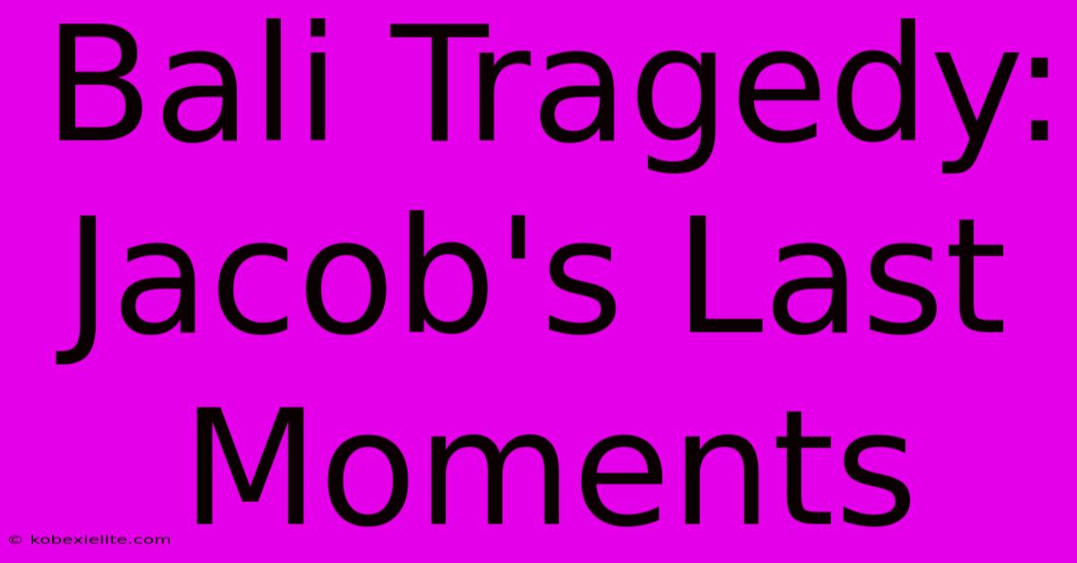 Bali Tragedy: Jacob's Last Moments