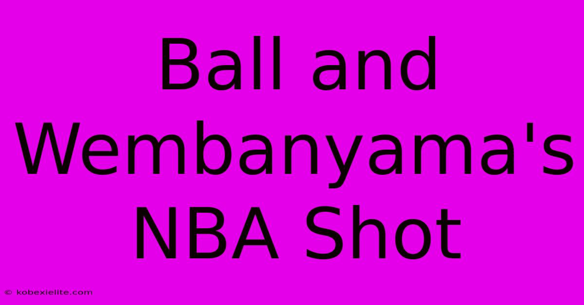 Ball And Wembanyama's NBA Shot