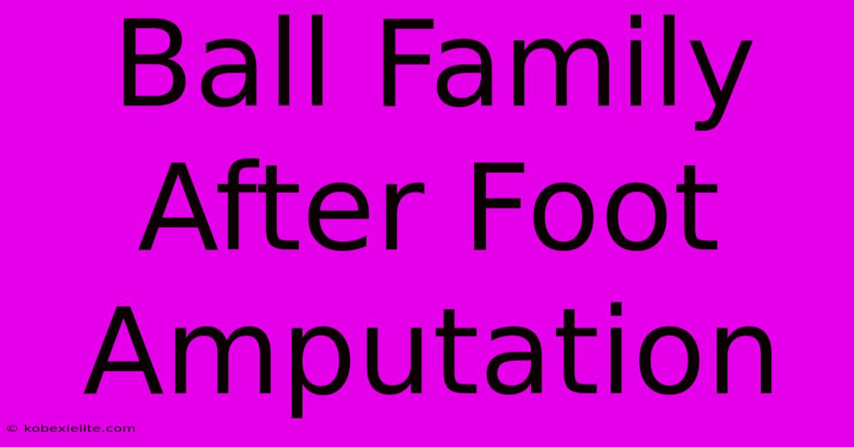 Ball Family After Foot Amputation