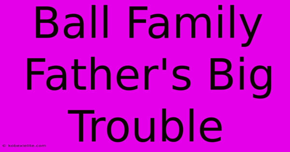 Ball Family Father's Big Trouble