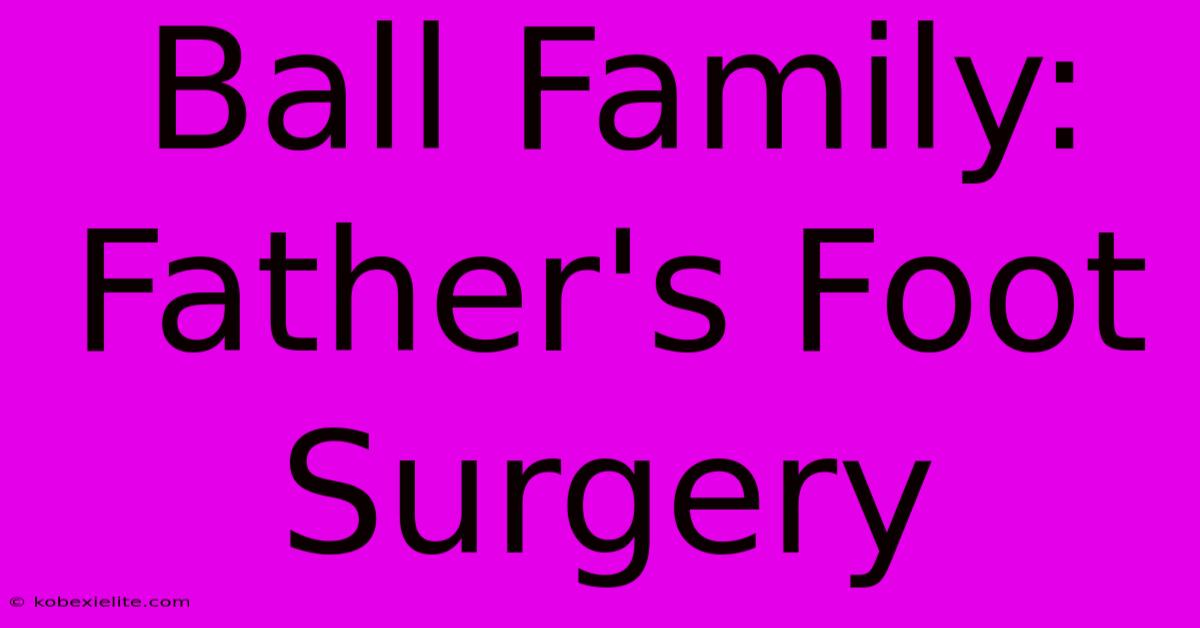 Ball Family: Father's Foot Surgery