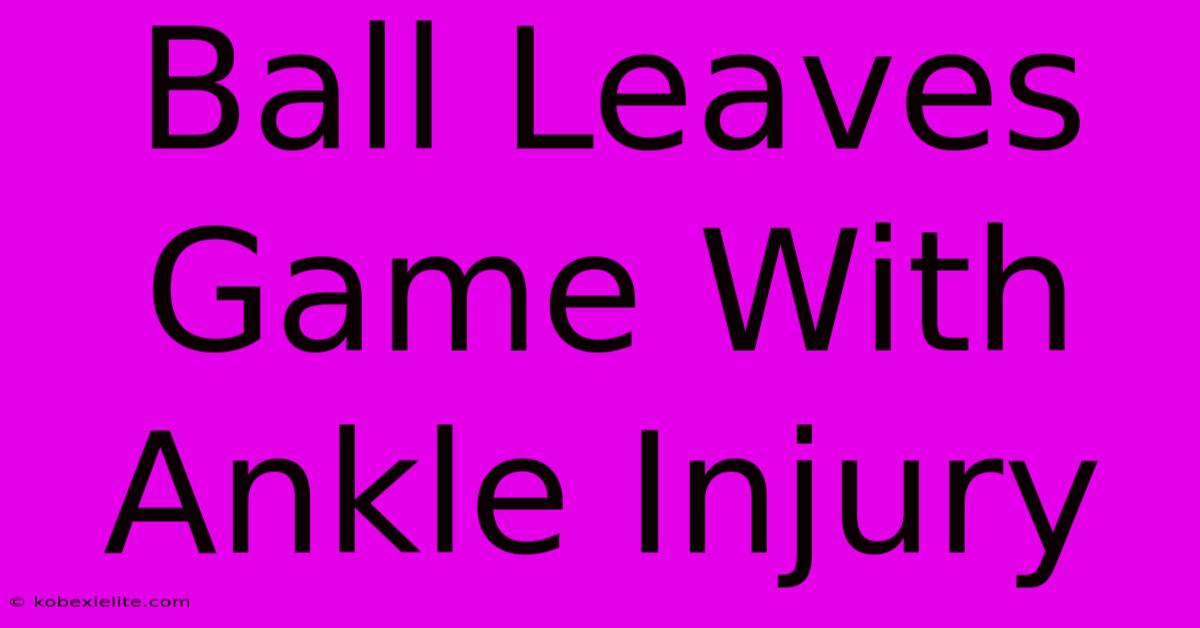 Ball Leaves Game With Ankle Injury