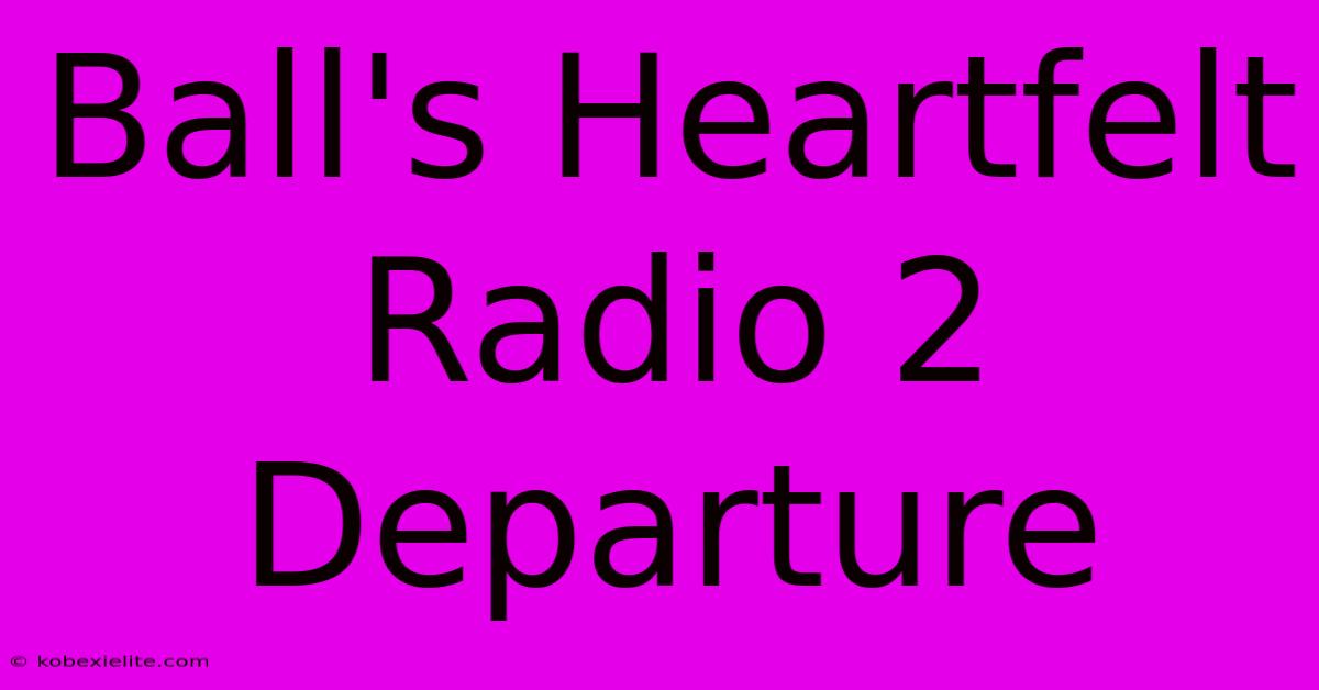 Ball's Heartfelt Radio 2 Departure