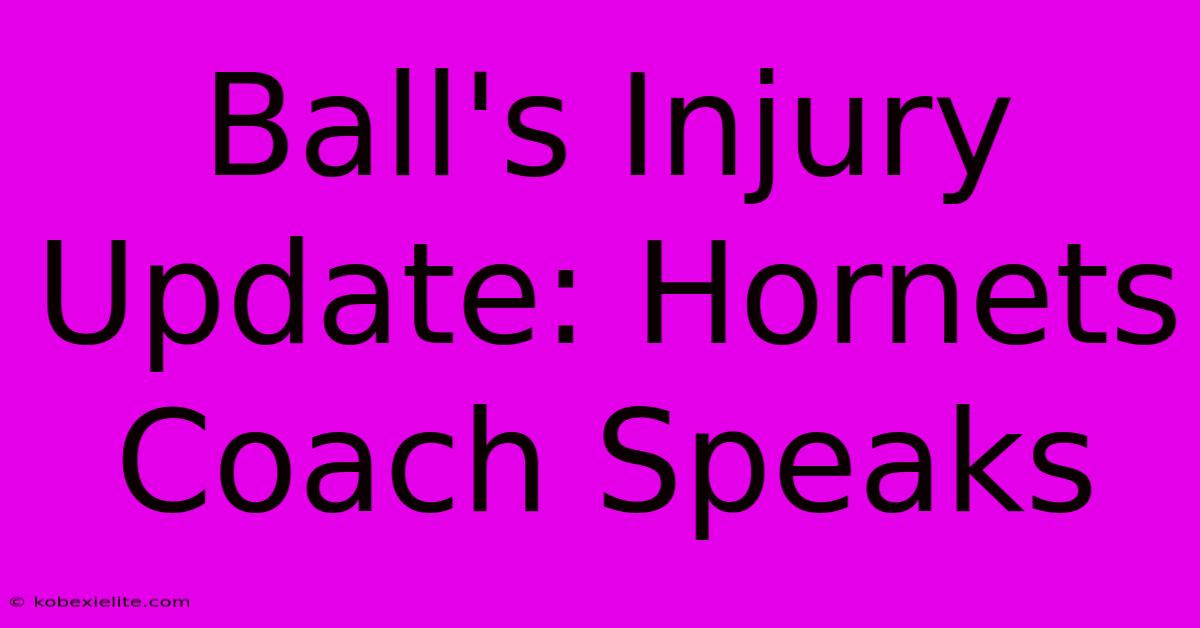 Ball's Injury Update: Hornets Coach Speaks