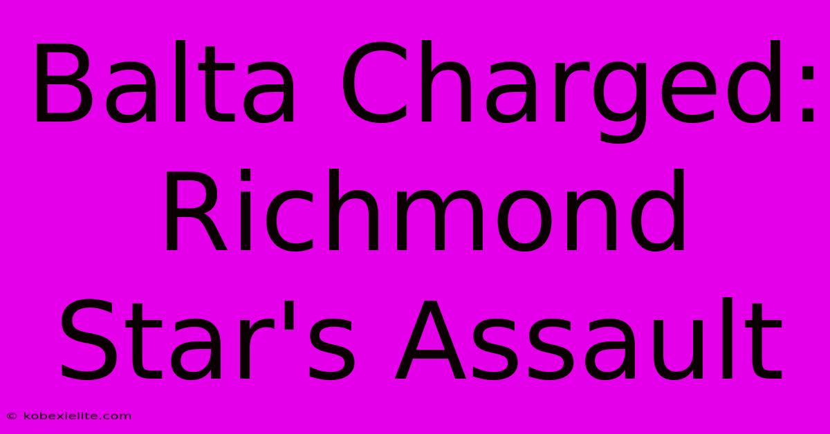 Balta Charged: Richmond Star's Assault