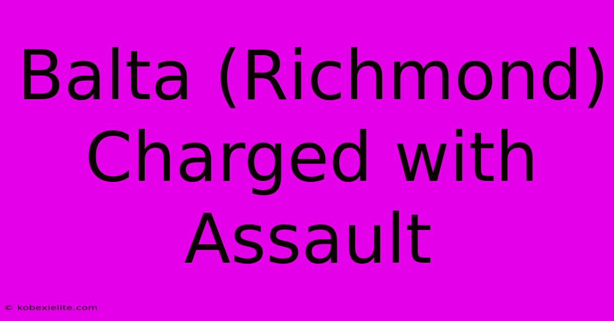 Balta (Richmond) Charged With Assault