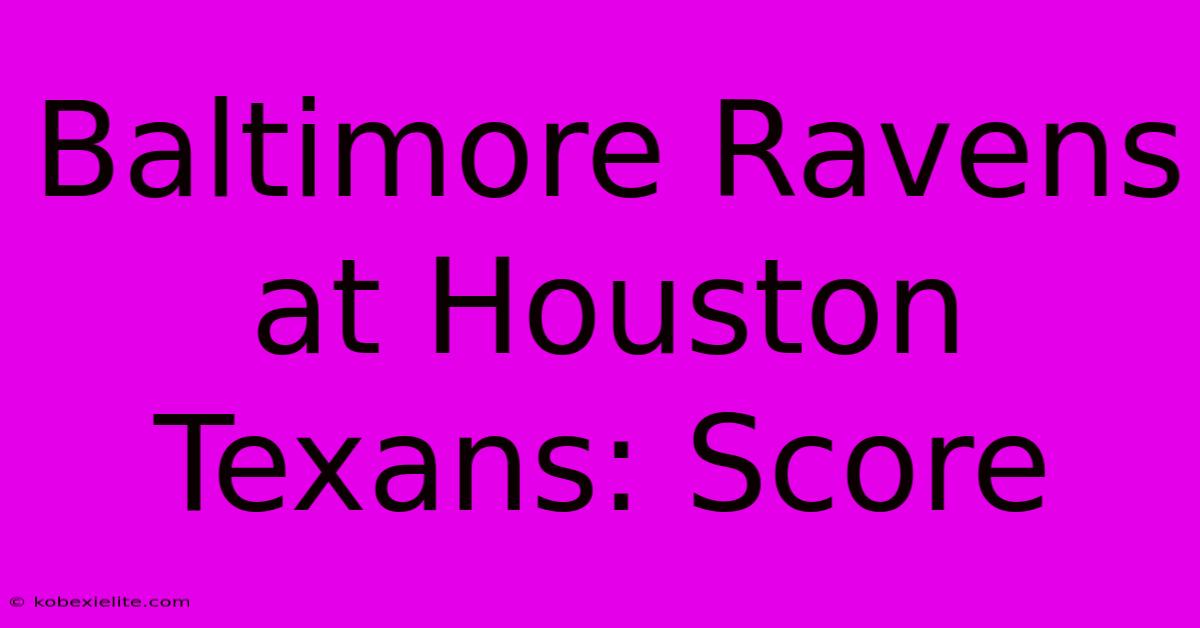 Baltimore Ravens At Houston Texans: Score