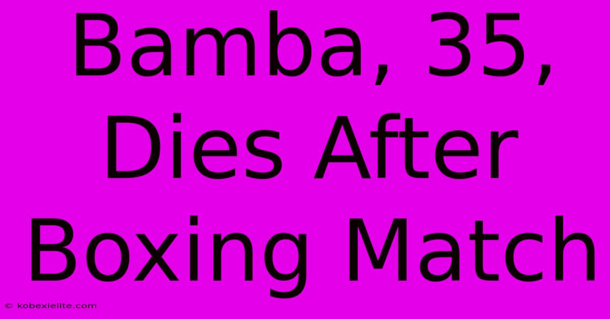 Bamba, 35, Dies After Boxing Match