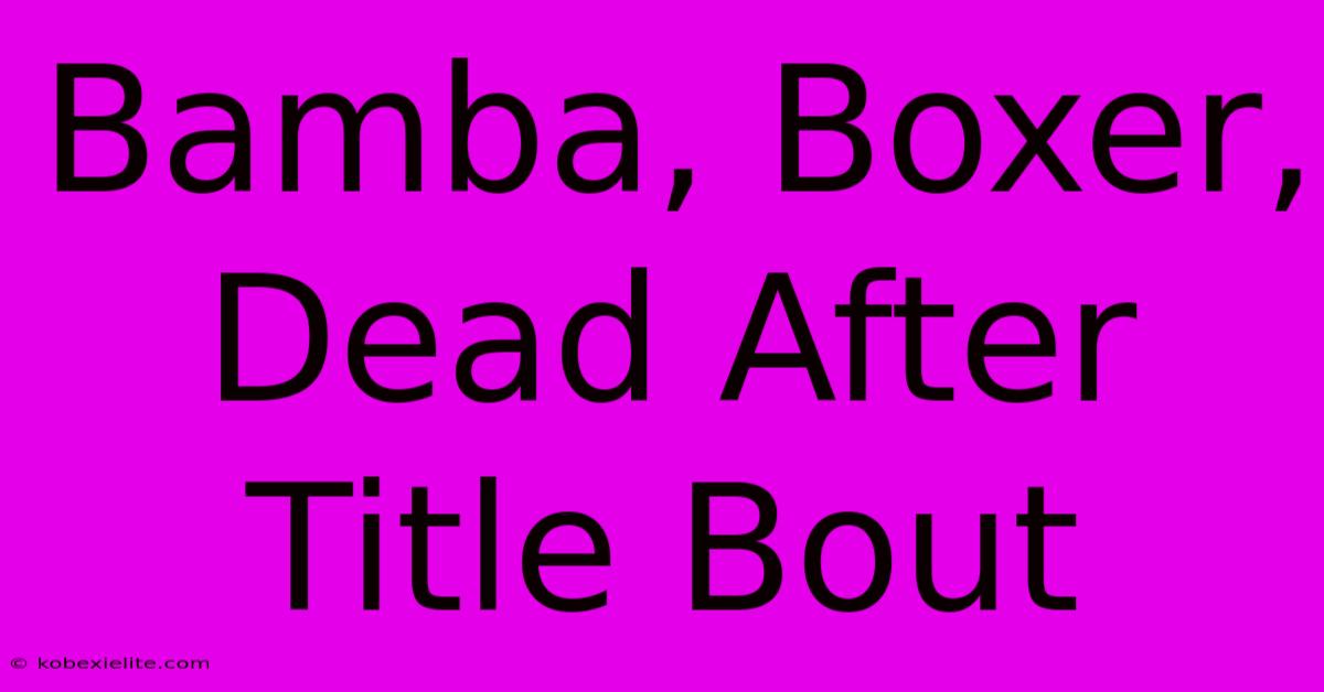 Bamba, Boxer, Dead After Title Bout