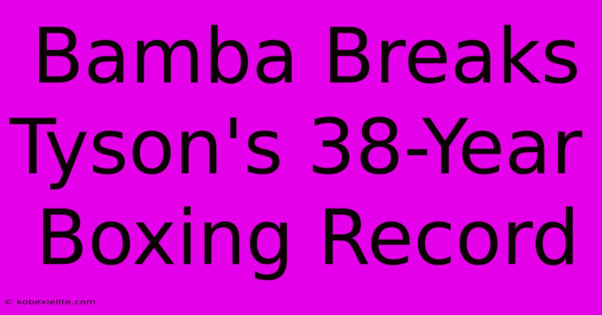 Bamba Breaks Tyson's 38-Year Boxing Record