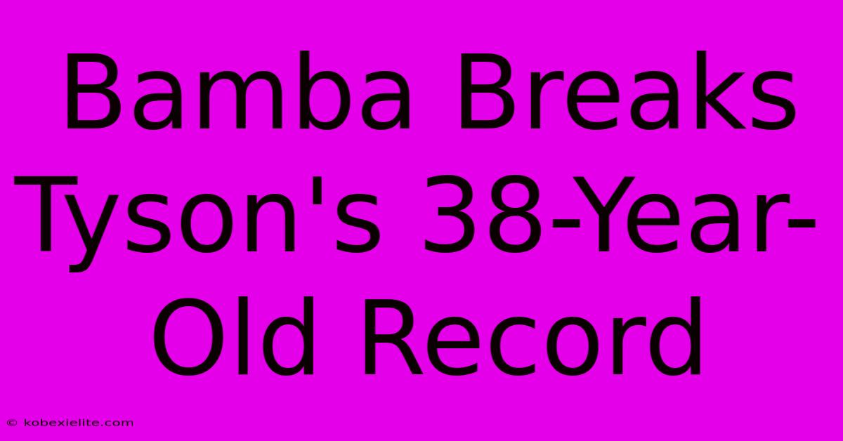 Bamba Breaks Tyson's 38-Year-Old Record