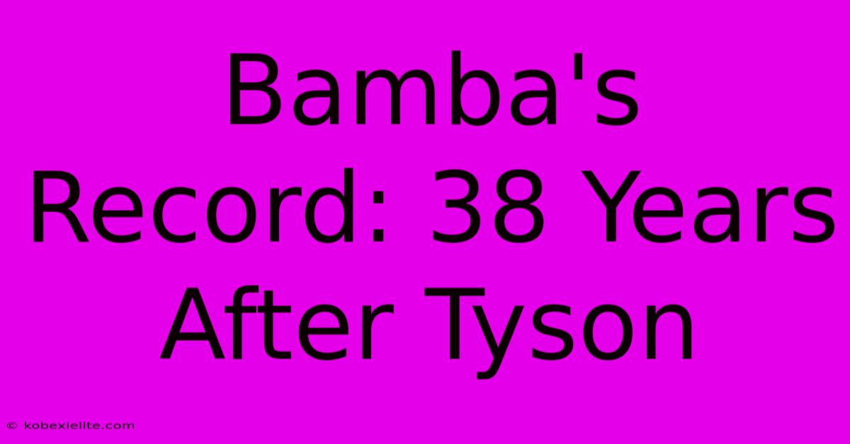 Bamba's Record: 38 Years After Tyson