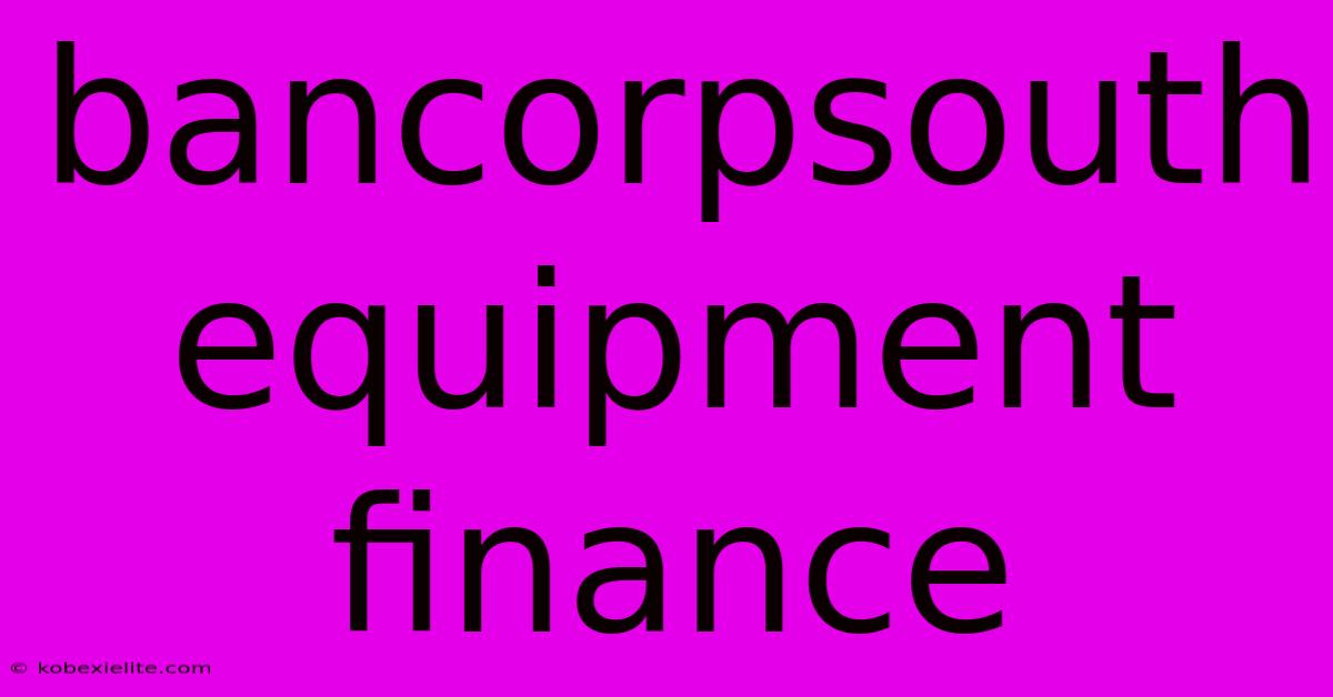 Bancorpsouth Equipment Finance Bancorpsouth Equipment Finance