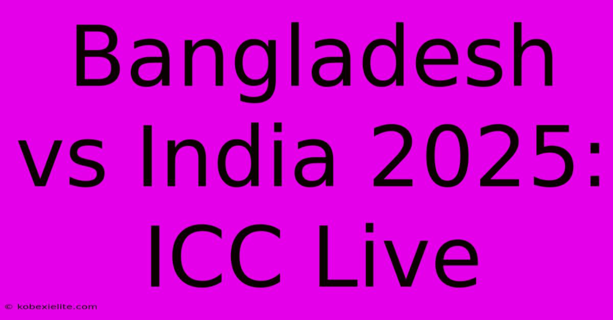 Bangladesh Vs India 2025: ICC Live