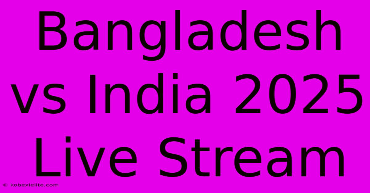 Bangladesh Vs India 2025 Live Stream