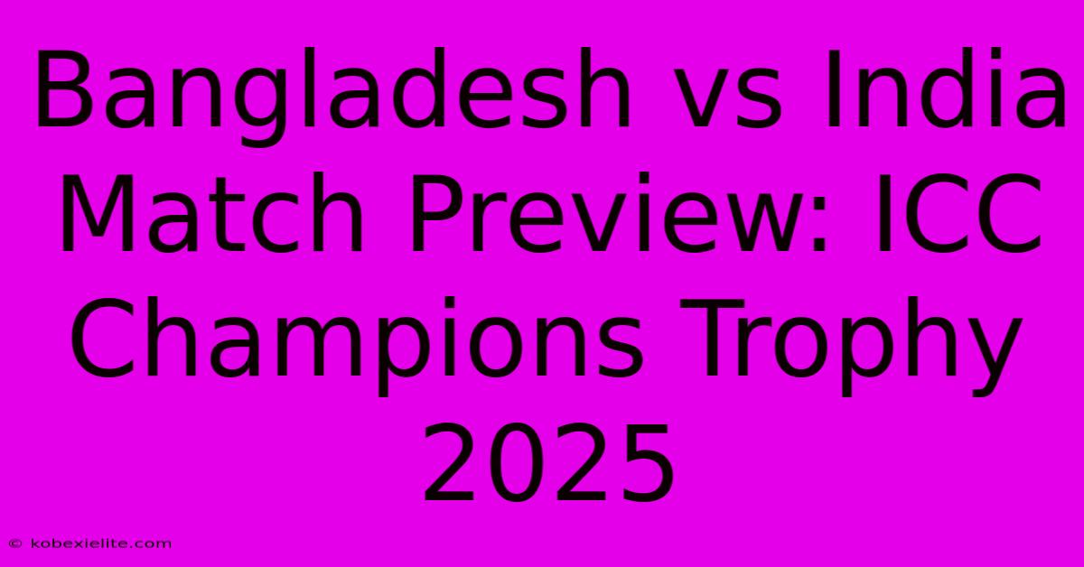 Bangladesh Vs India Match Preview: ICC Champions Trophy 2025