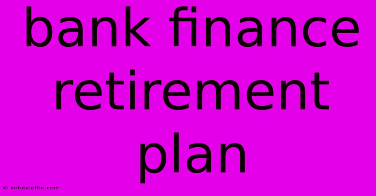 Bank Finance Retirement Plan Bank Finance Retirement Plan