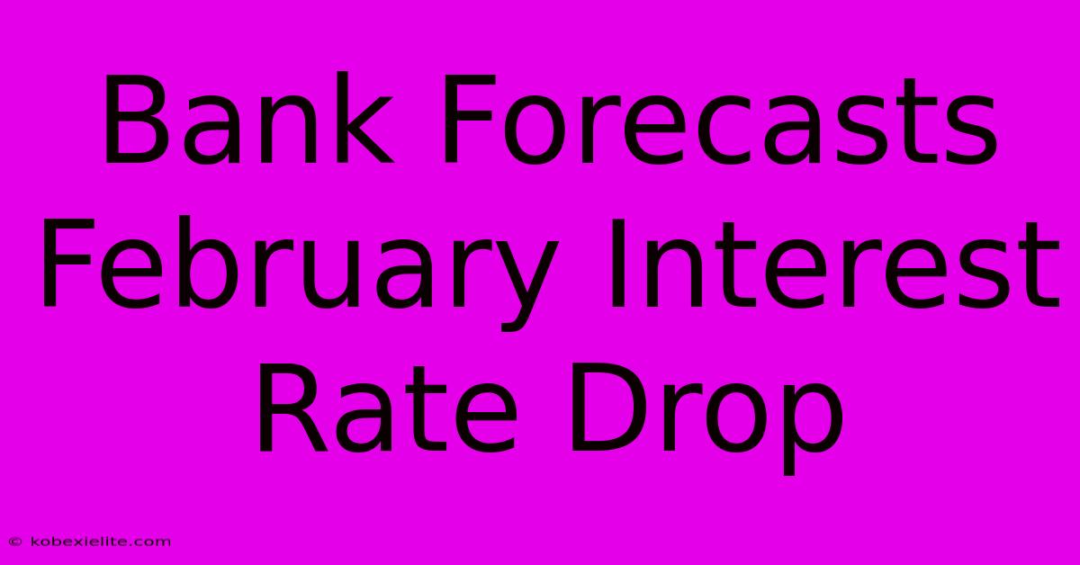 Bank Forecasts February Interest Rate Drop