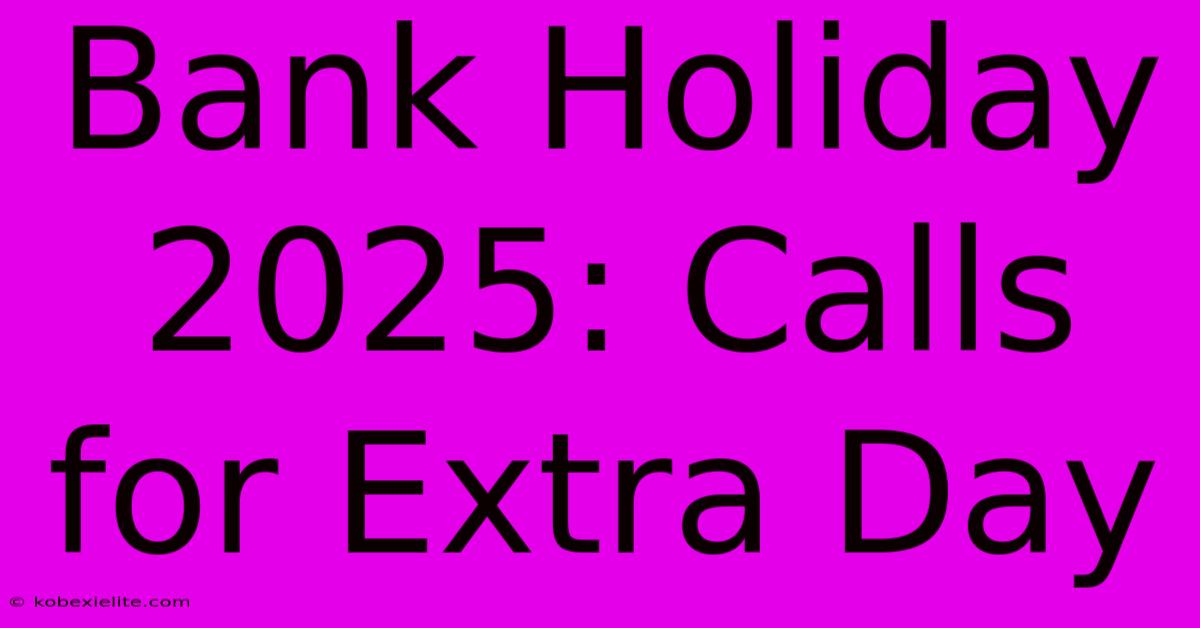 Bank Holiday 2025: Calls For Extra Day