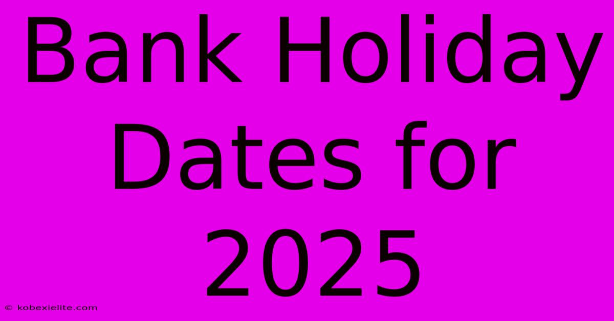 Bank Holiday Dates For 2025