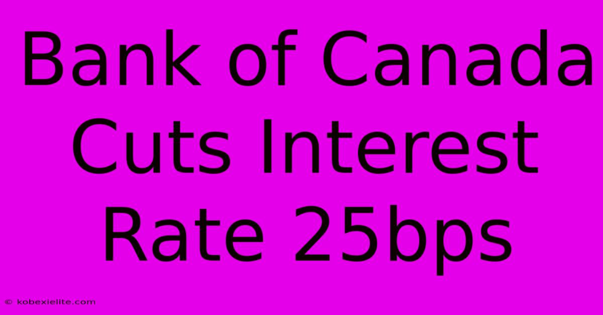 Bank Of Canada Cuts Interest Rate 25bps