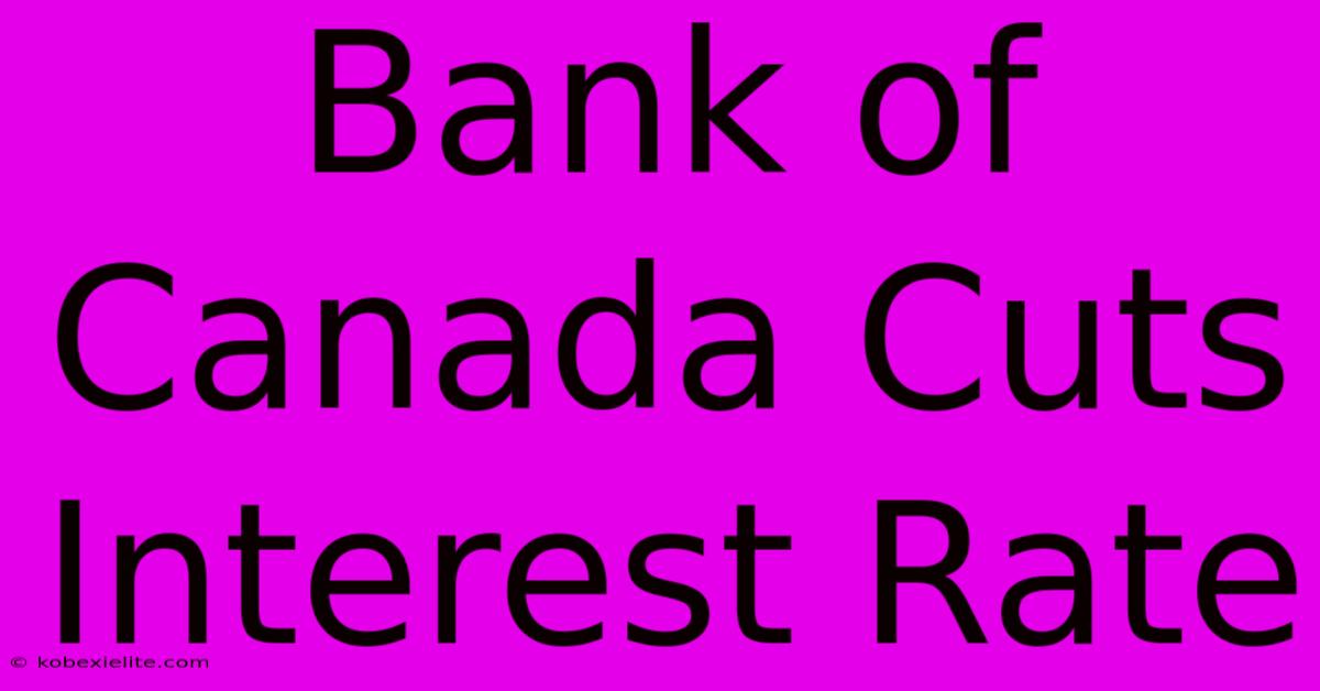 Bank Of Canada Cuts Interest Rate