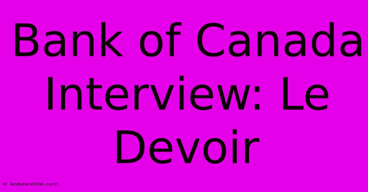 Bank Of Canada Interview: Le Devoir