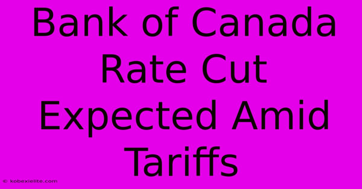 Bank Of Canada Rate Cut Expected Amid Tariffs