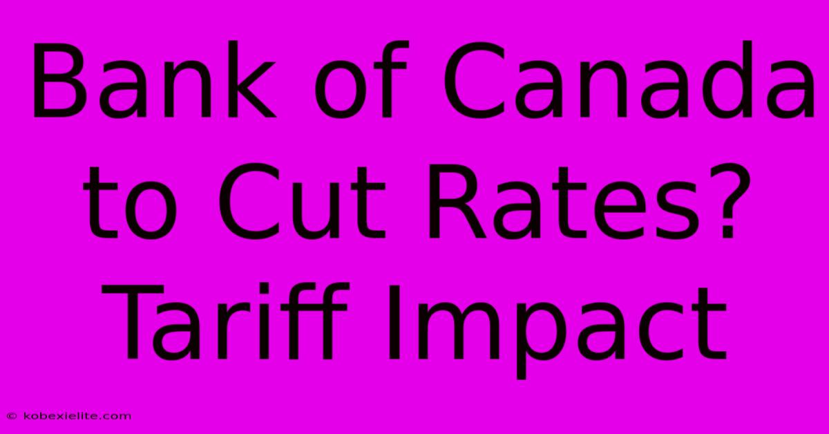 Bank Of Canada To Cut Rates? Tariff Impact