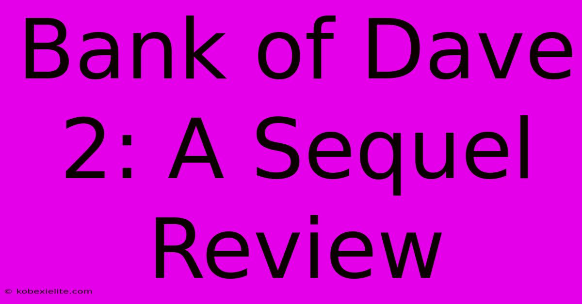 Bank Of Dave 2: A Sequel Review