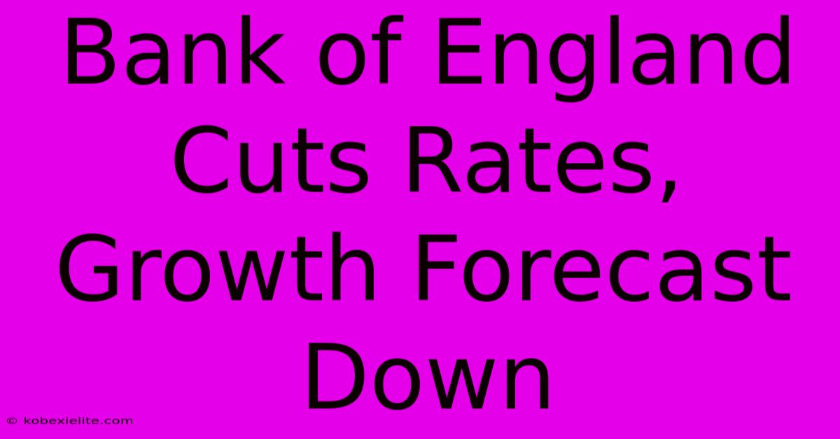 Bank Of England Cuts Rates, Growth Forecast Down