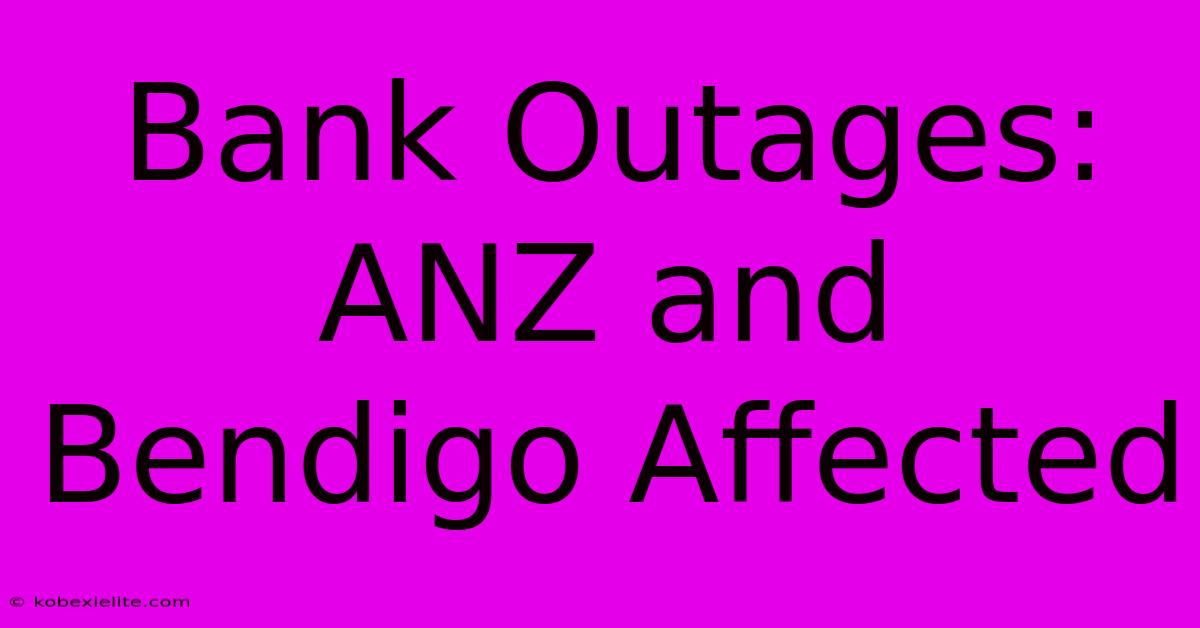 Bank Outages: ANZ And Bendigo Affected