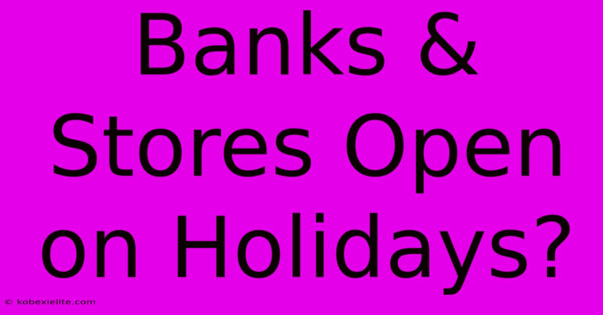 Banks & Stores Open On Holidays?