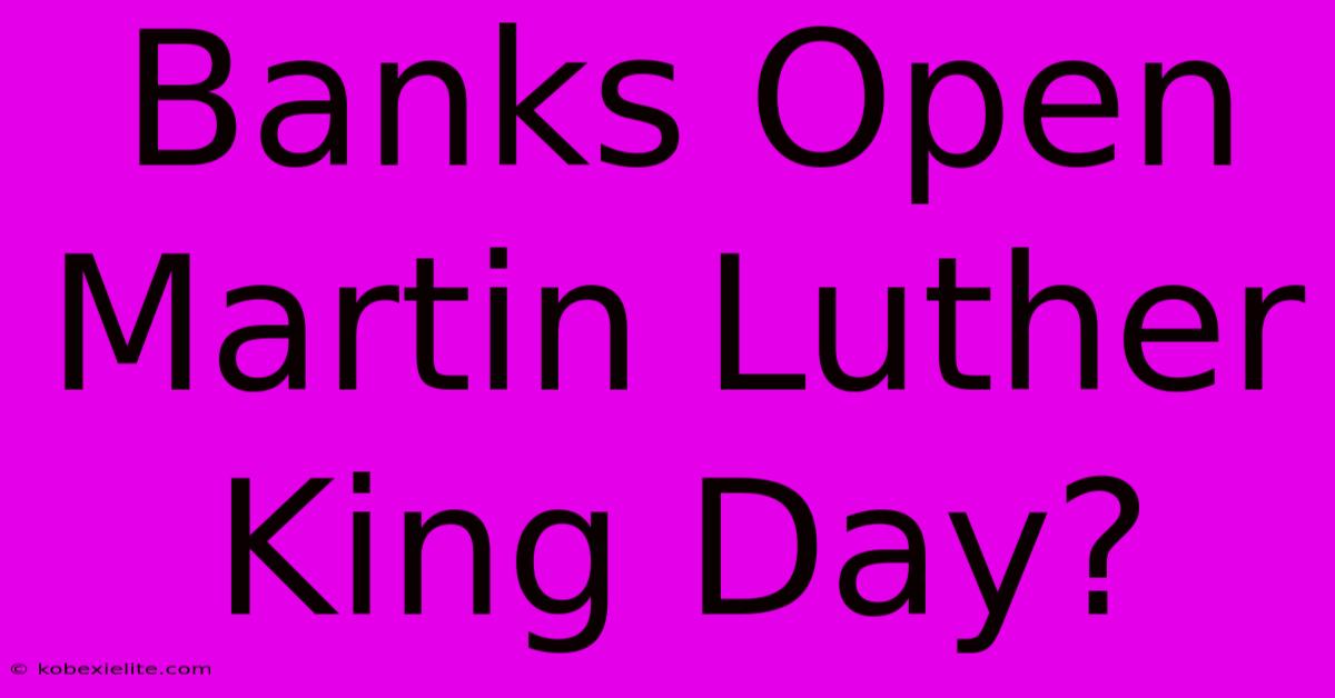 Banks Open Martin Luther King Day?