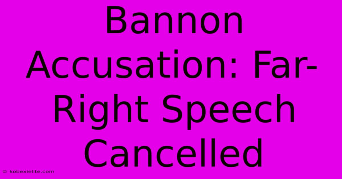 Bannon Accusation: Far-Right Speech Cancelled