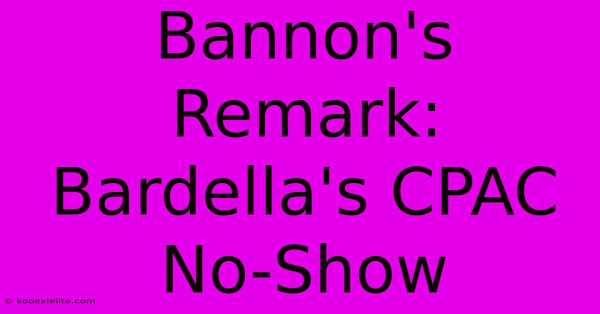 Bannon's Remark: Bardella's CPAC No-Show