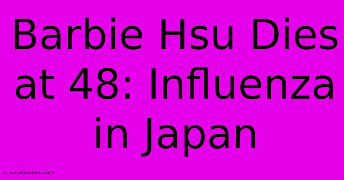 Barbie Hsu Dies At 48: Influenza In Japan