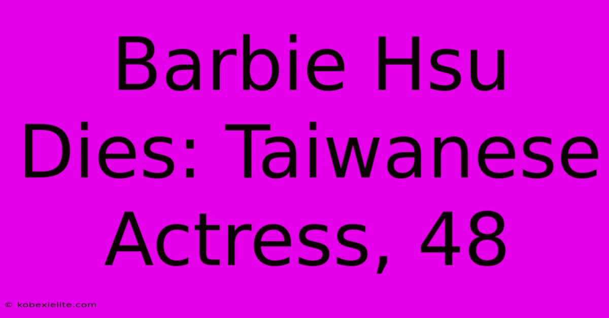 Barbie Hsu Dies: Taiwanese Actress, 48