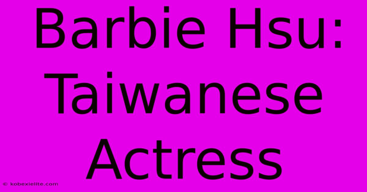 Barbie Hsu: Taiwanese Actress