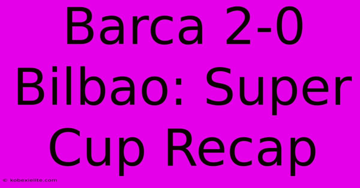 Barca 2-0 Bilbao: Super Cup Recap