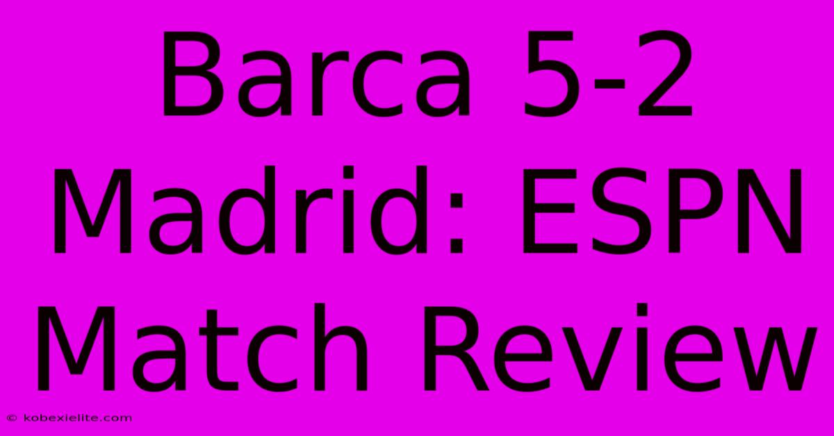 Barca 5-2 Madrid: ESPN Match Review