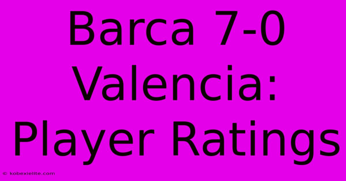 Barca 7-0 Valencia: Player Ratings