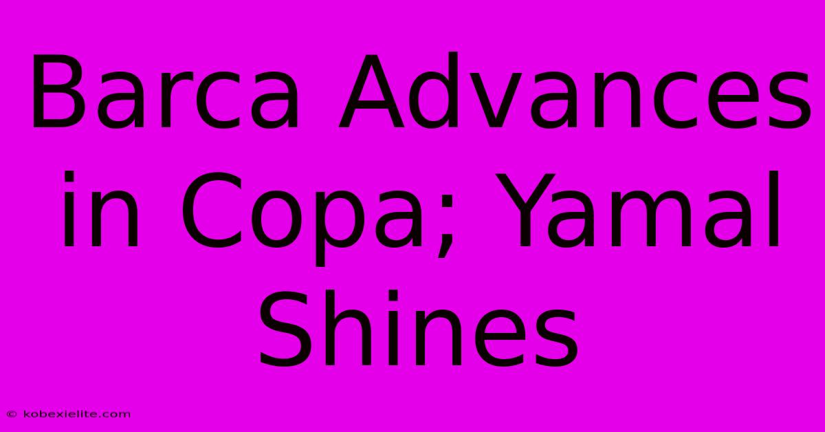 Barca Advances In Copa; Yamal Shines